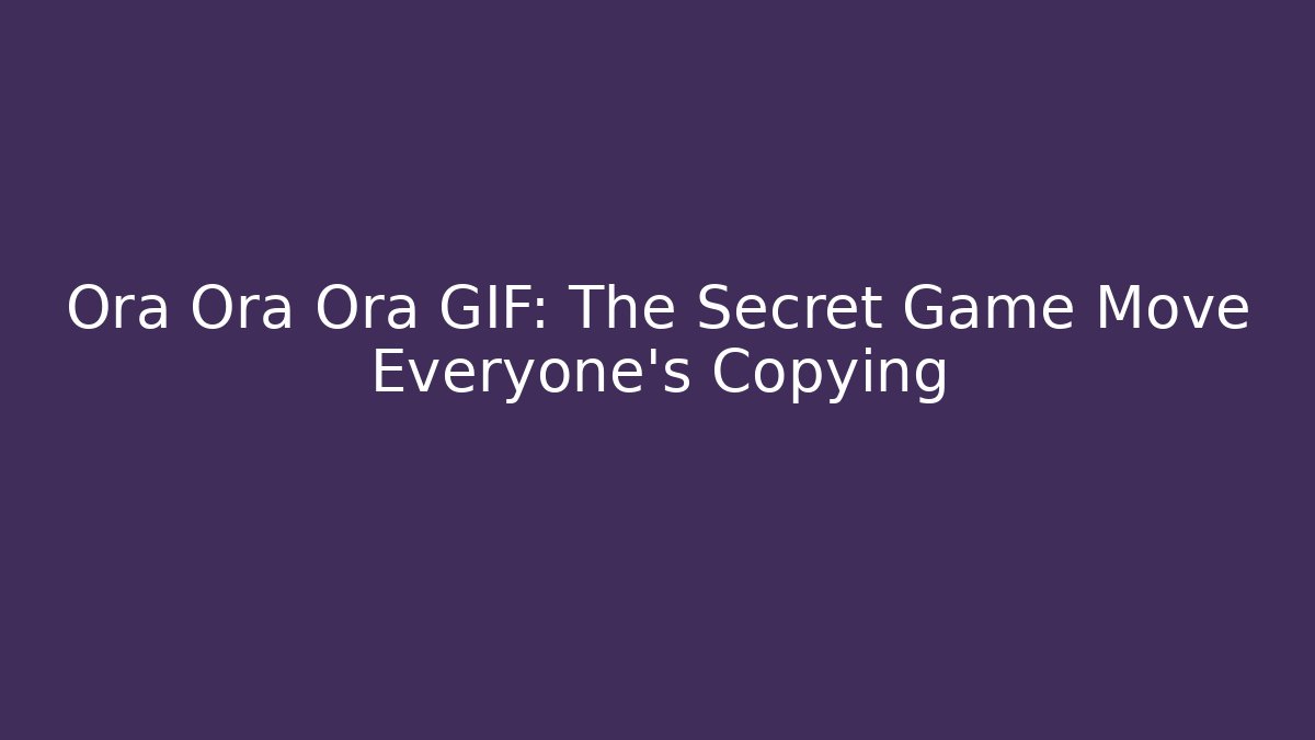 Ora Ora Ora GIF: The Secret Game Move Everyone’s Copying