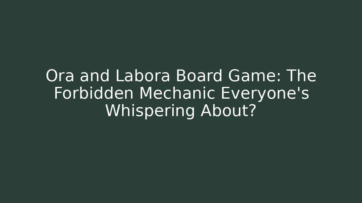 Ora and Labora Board Game: The Forbidden Mechanic Everyone's Whispering About?