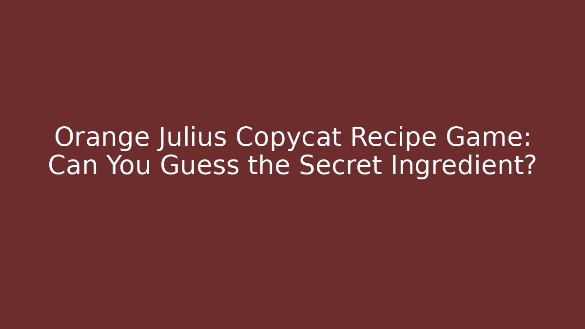 Orange Julius Copycat Recipe Game: Can You Guess the Secret Ingredient?