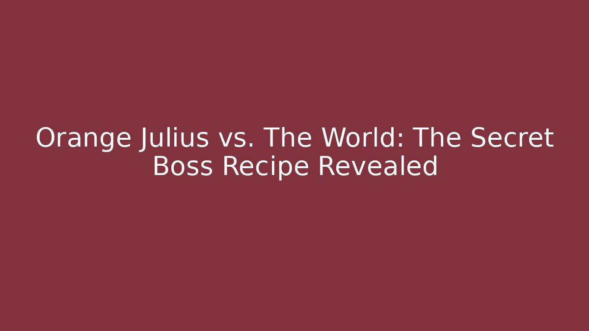 Orange Julius vs. The World: The Secret Boss Recipe Revealed