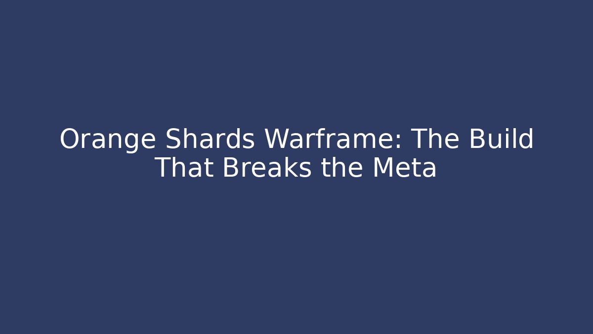 Orange Shards Warframe: The Build That Breaks the Meta