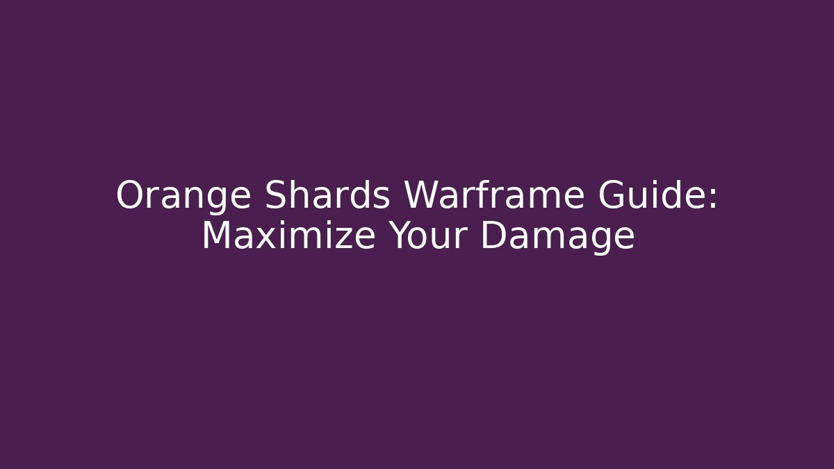 Orange Shards Warframe Guide: Maximize Your Damage