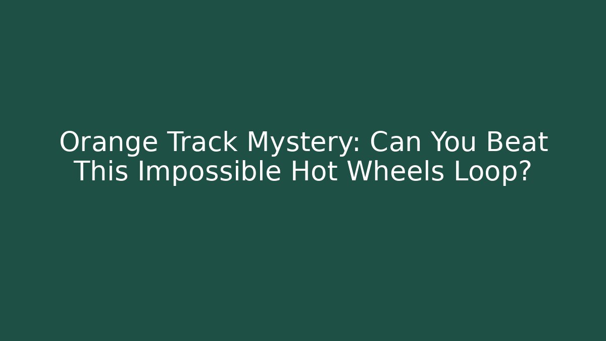 Orange Track Mystery: Can You Beat This Impossible Hot Wheels Loop?