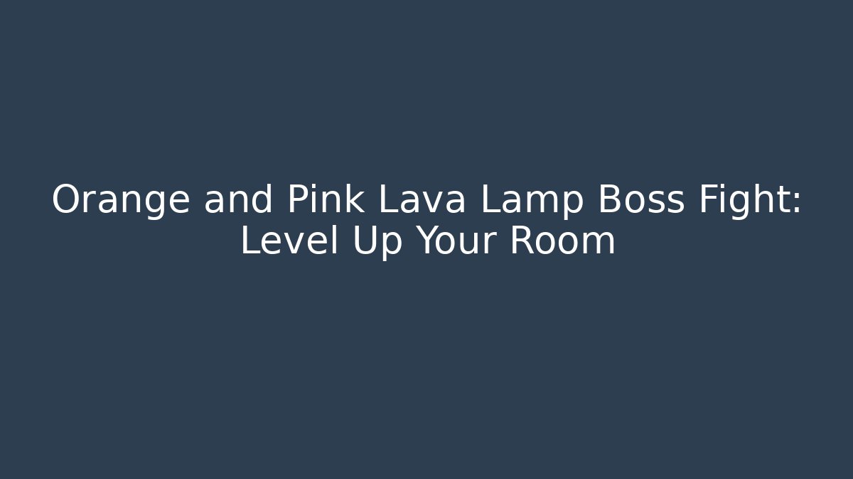 Orange and Pink Lava Lamp Boss Fight: Level Up Your Room