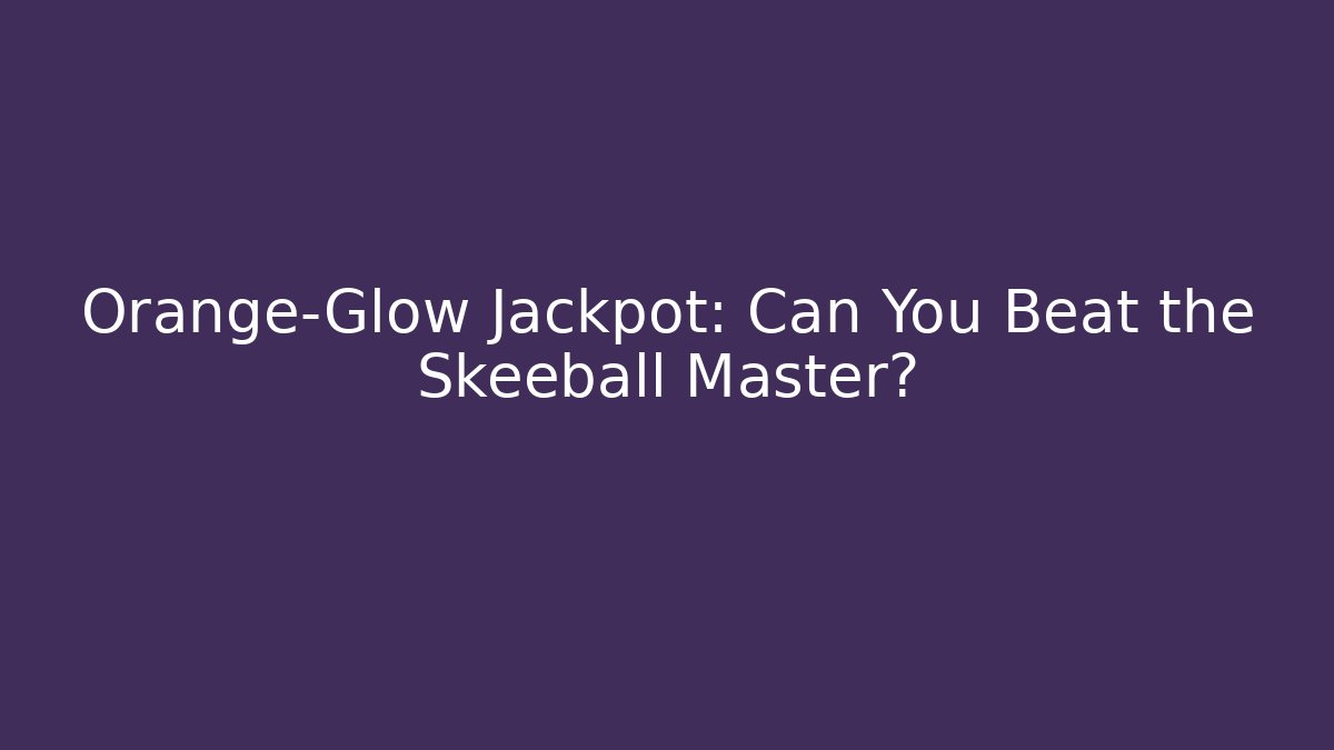 Orange-Glow Jackpot: Can You Beat the Skeeball Master?