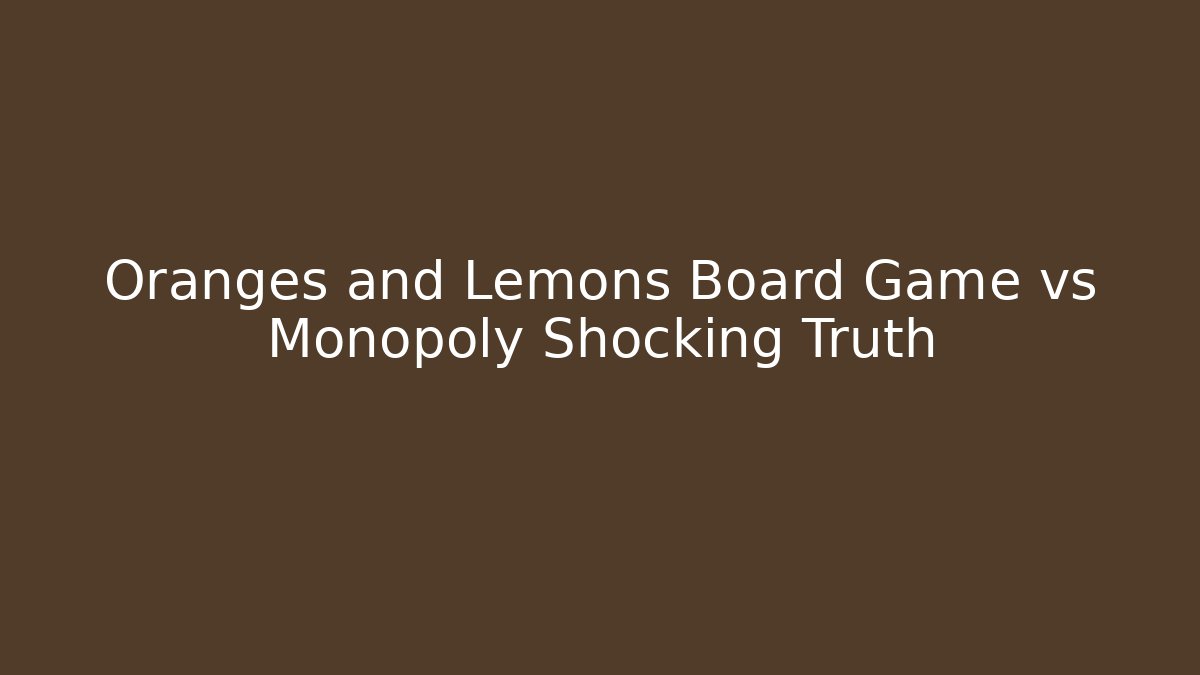 Oranges and Lemons Board Game vs Monopoly Shocking Truth
