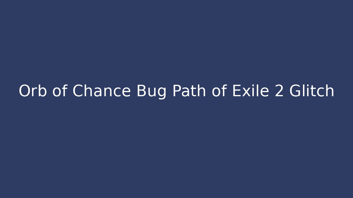 Orb of Chance Bug Path of Exile 2 Glitch