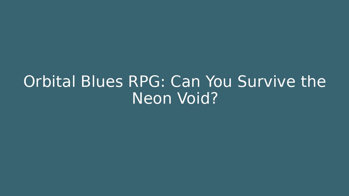 Orbital Blues RPG: Can You Survive the Neon Void? - Critter Realm