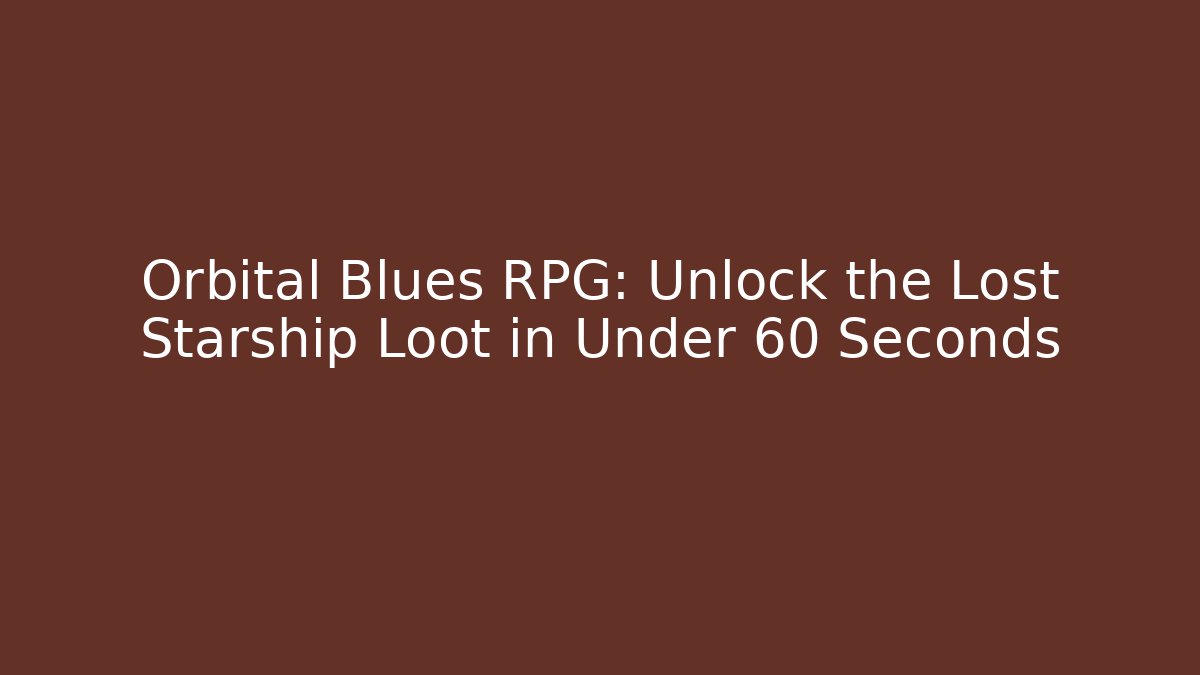 Orbital Blues RPG: Unlock the Lost Starship Loot in Under 60 Seconds