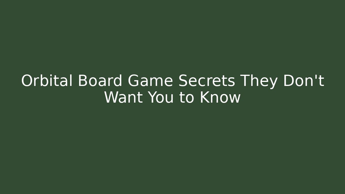 Orbital Board Game Secrets They Don’t Want You to Know