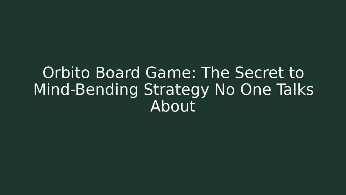 Orbito Board Game: The Secret to Mind-Bending Strategy No One Talks About - Critter Realm