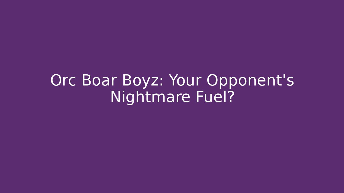 Orc Boar Boyz: Your Opponent's Nightmare Fuel? - Critter Realm
