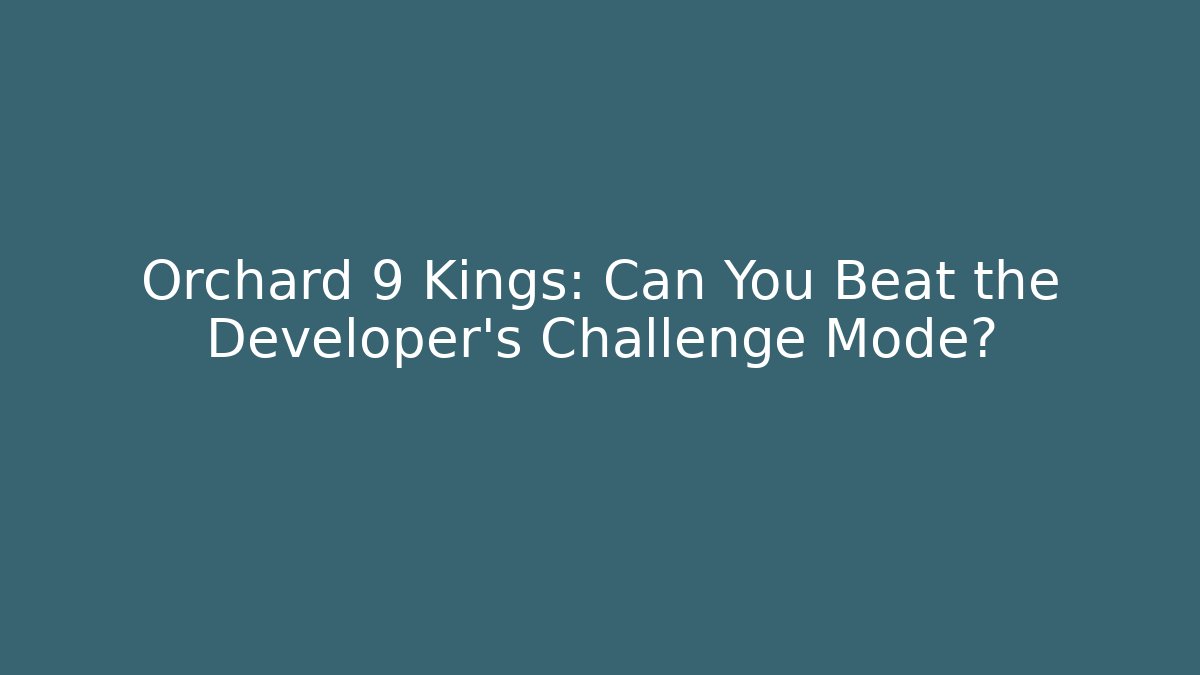 Orchard 9 Kings: Can You Beat the Developer's Challenge Mode?
