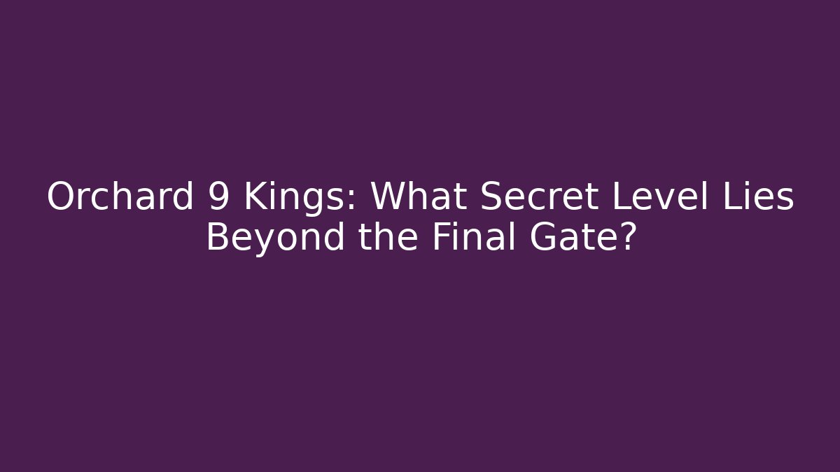 Orchard 9 Kings: What Secret Level Lies Beyond the Final Gate?