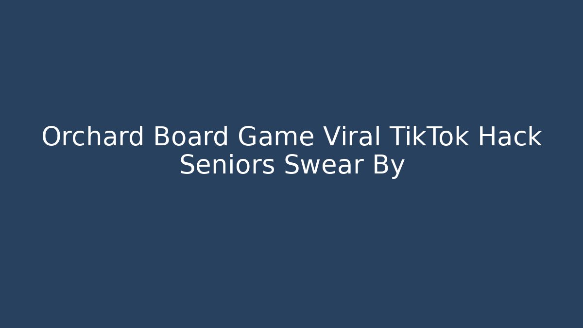 Orchard Board Game Viral TikTok Hack Seniors Swear By