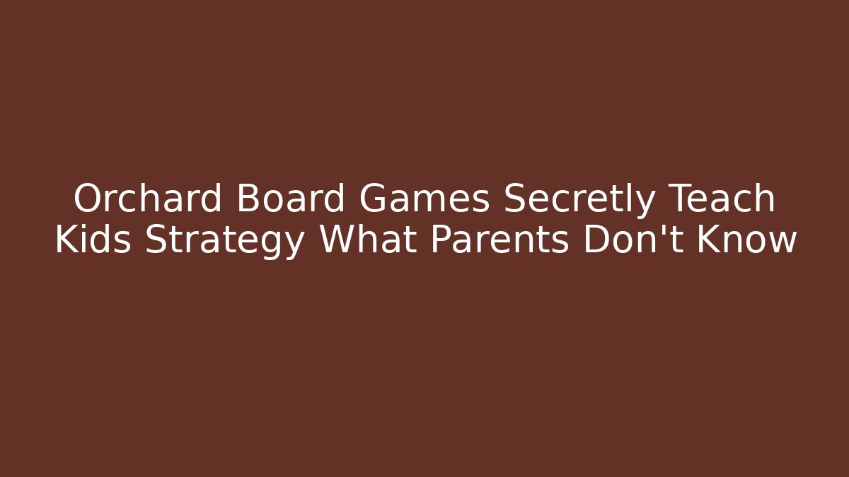 Orchard Board Games Secretly Teach Kids Strategy What Parents Don’t Know
