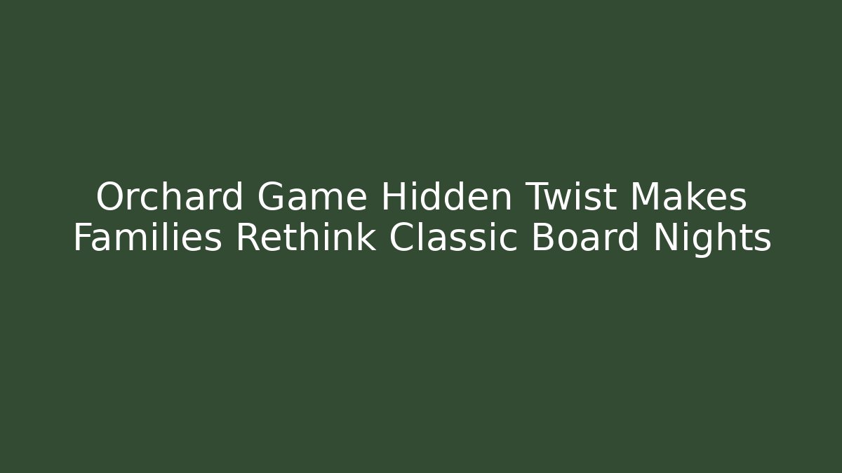 Orchard Game Hidden Twist Makes Families Rethink Classic Board Nights