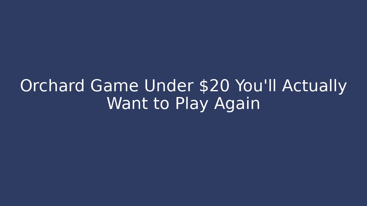 Orchard Game Under $20 You’ll Actually Want to Play Again