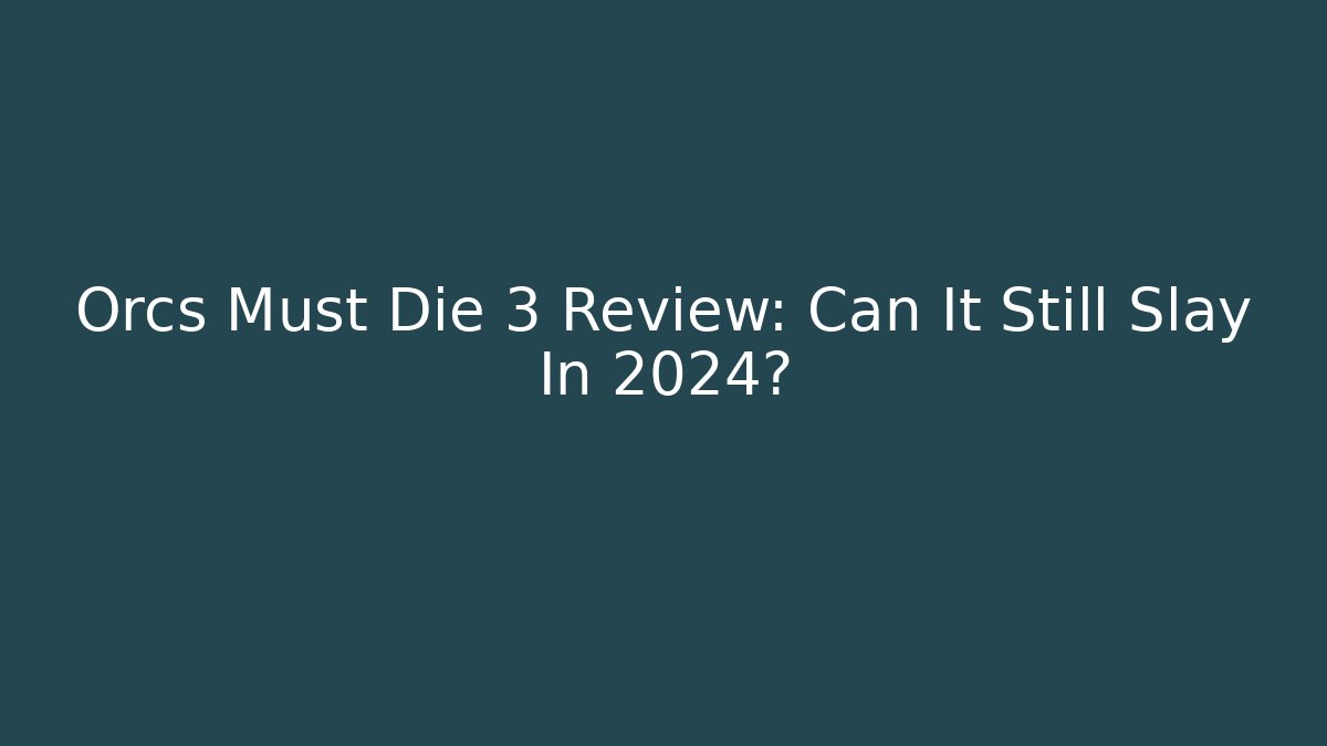 Orcs Must Die 3 Review: Can It Still Slay In 2024? - Critter Realm