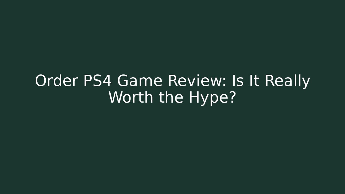 Order PS4 Game Review: Is It Really Worth the Hype? - Critter Realm