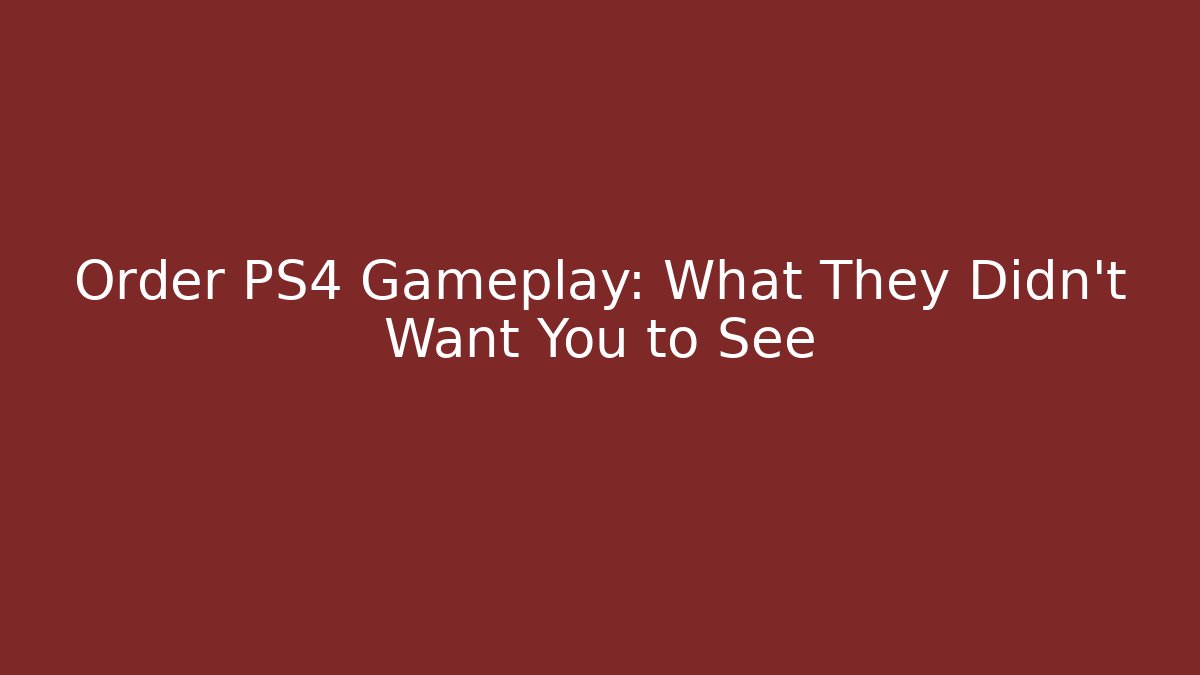 Order PS4 Gameplay: What They Didn't Want You to See