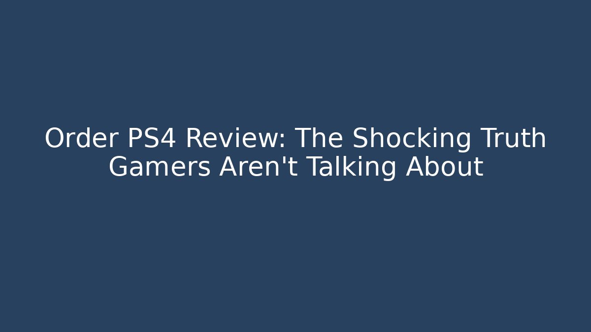 Order PS4 Review: The Shocking Truth Gamers Aren't Talking About
