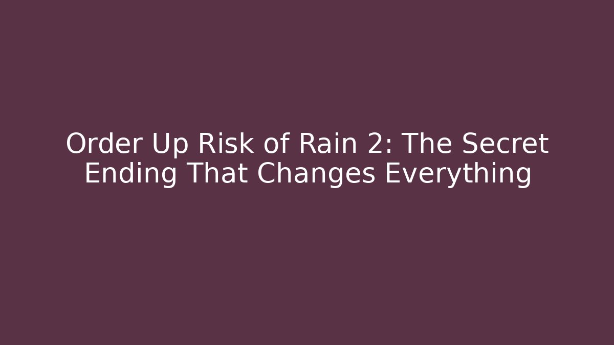 Order Up Risk of Rain 2: The Secret Ending That Changes Everything