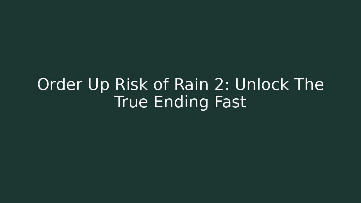 Order Up Risk of Rain 2: Unlock The True Ending Fast