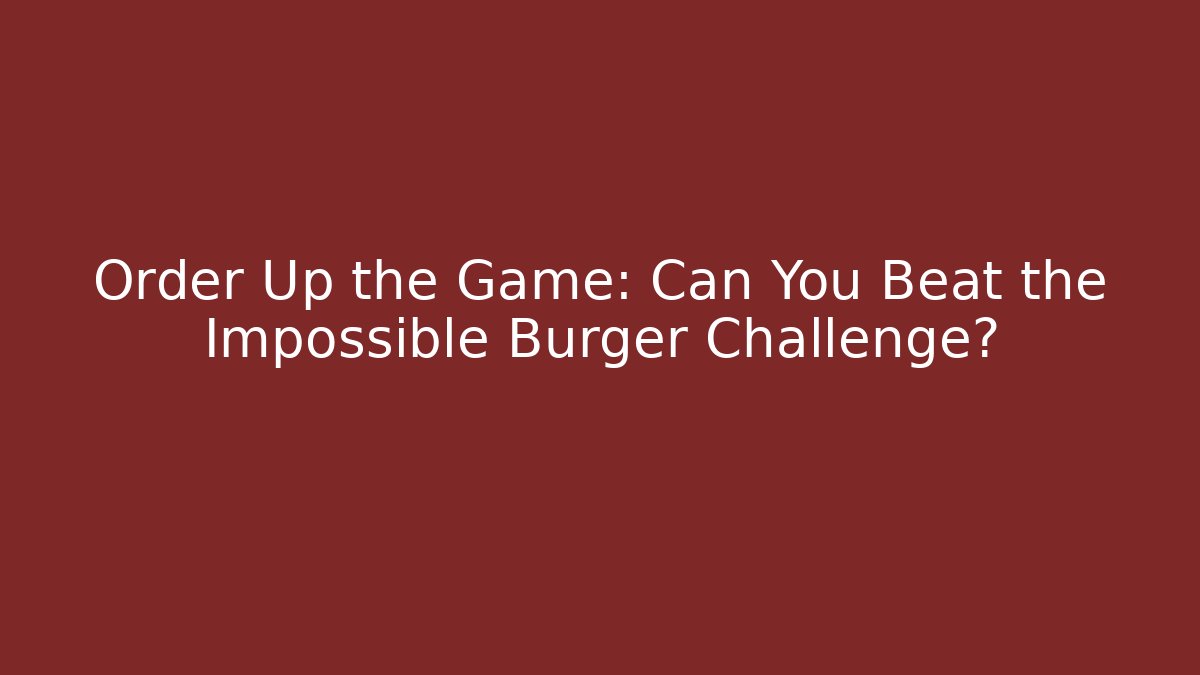 Order Up the Game: Can You Beat the Impossible Burger Challenge? - Critter Realm