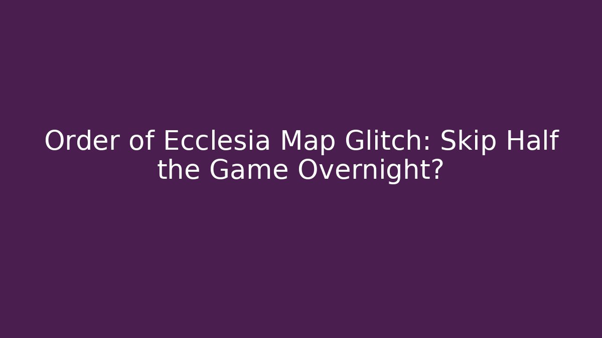 Order of Ecclesia Map Glitch: Skip Half the Game Overnight? - Critter Realm