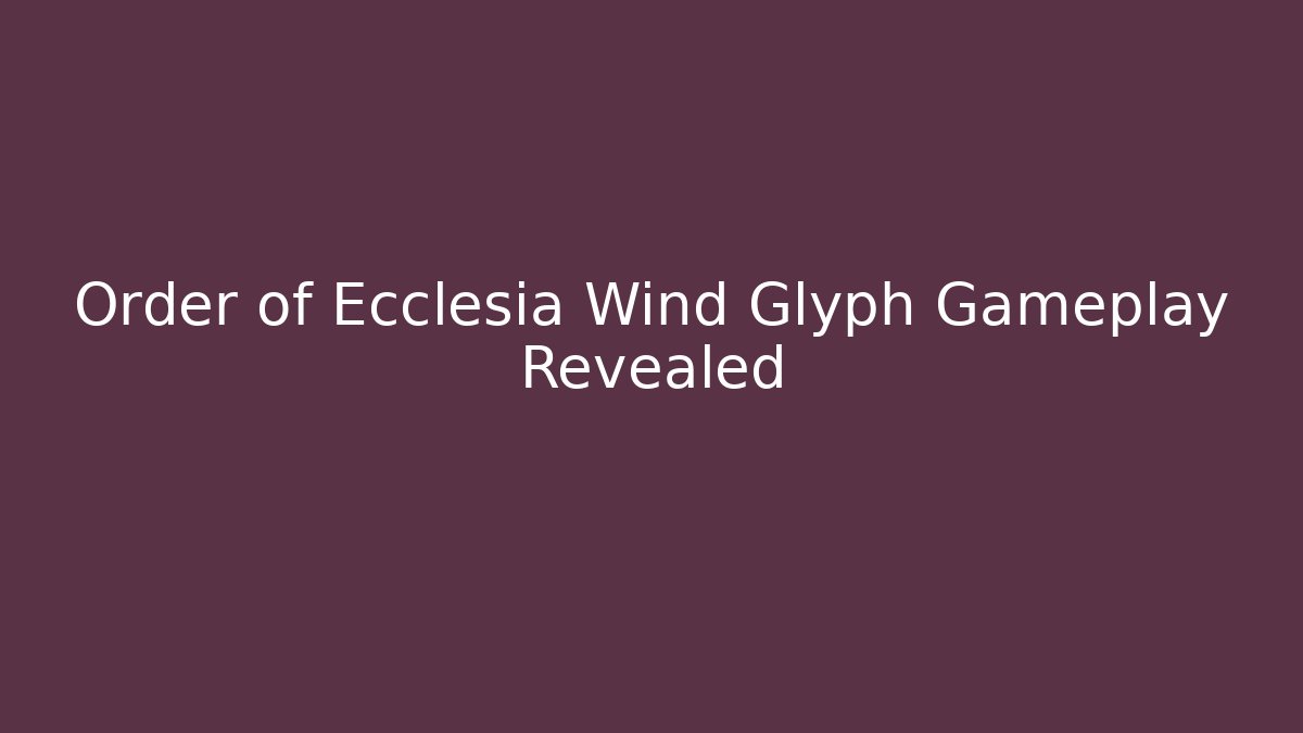 Order of Ecclesia Wind Glyph Gameplay Revealed - Critter Realm