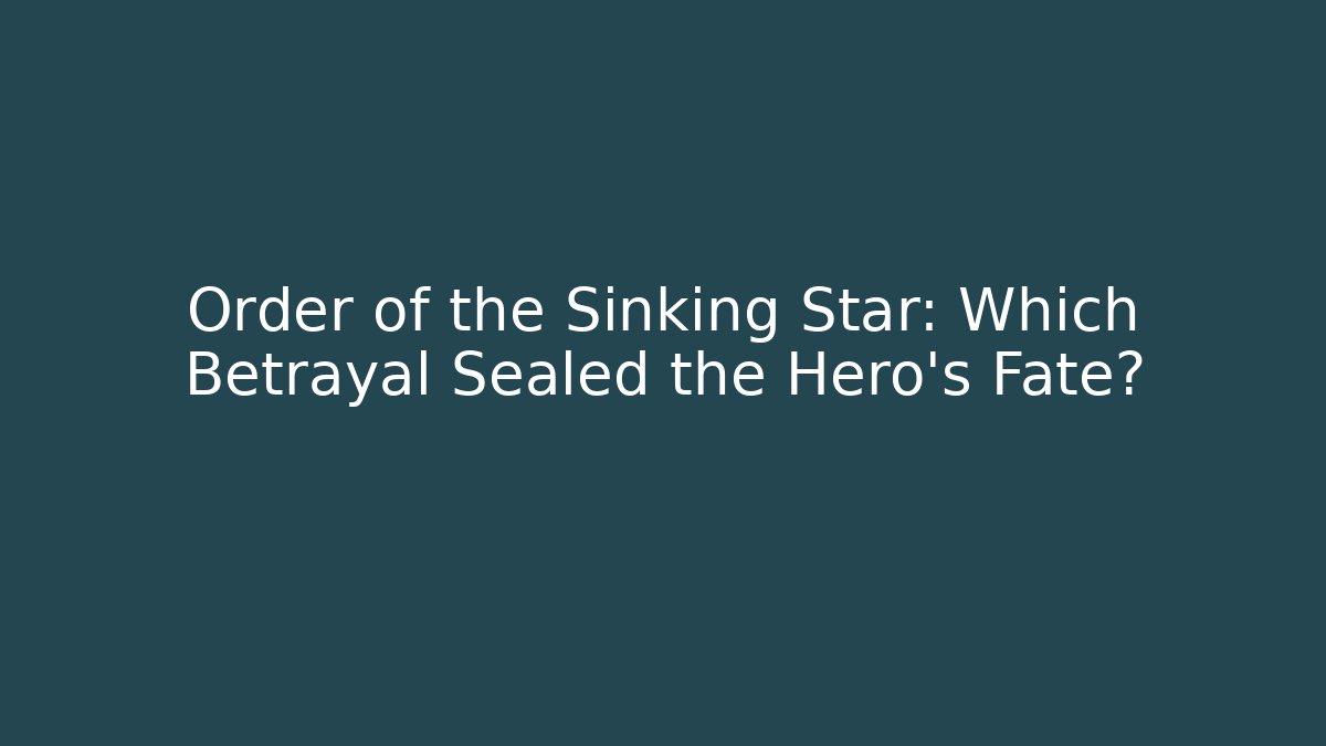 Order of the Sinking Star: Which Betrayal Sealed the Hero's Fate?