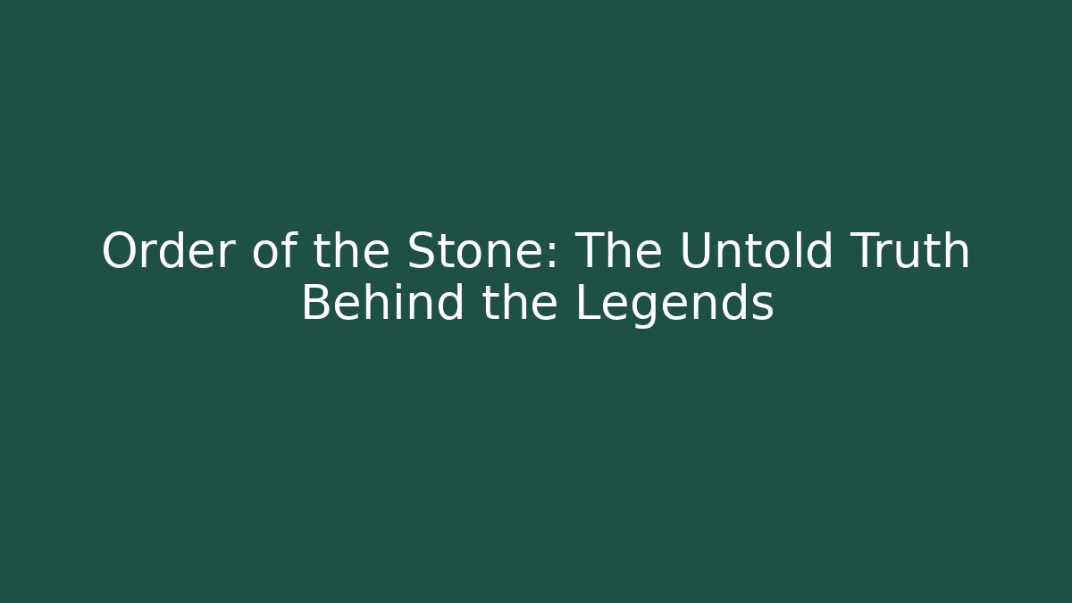 Order of the Stone: The Untold Truth Behind the Legends