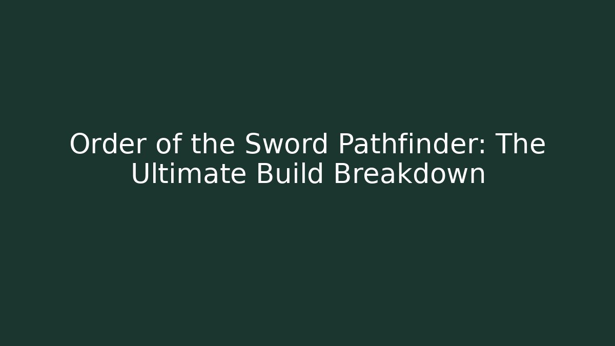 Order of the Sword Pathfinder: The Ultimate Build Breakdown