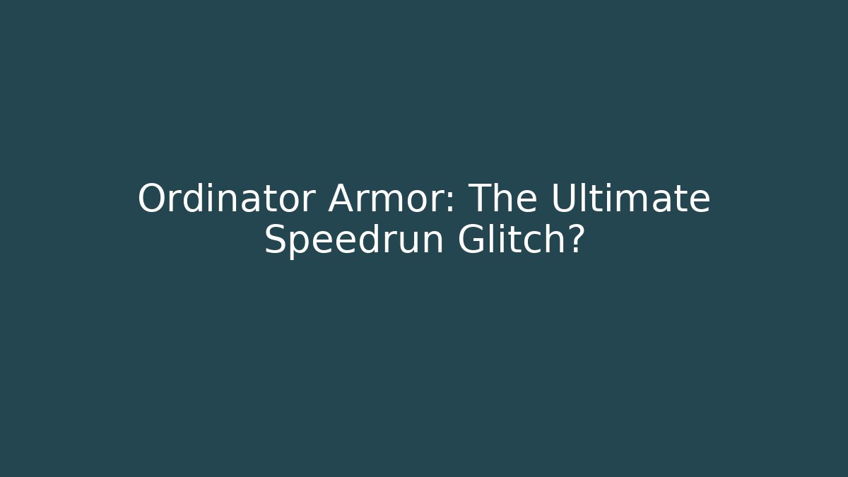 Ordinator Armor: The Ultimate Speedrun Glitch?