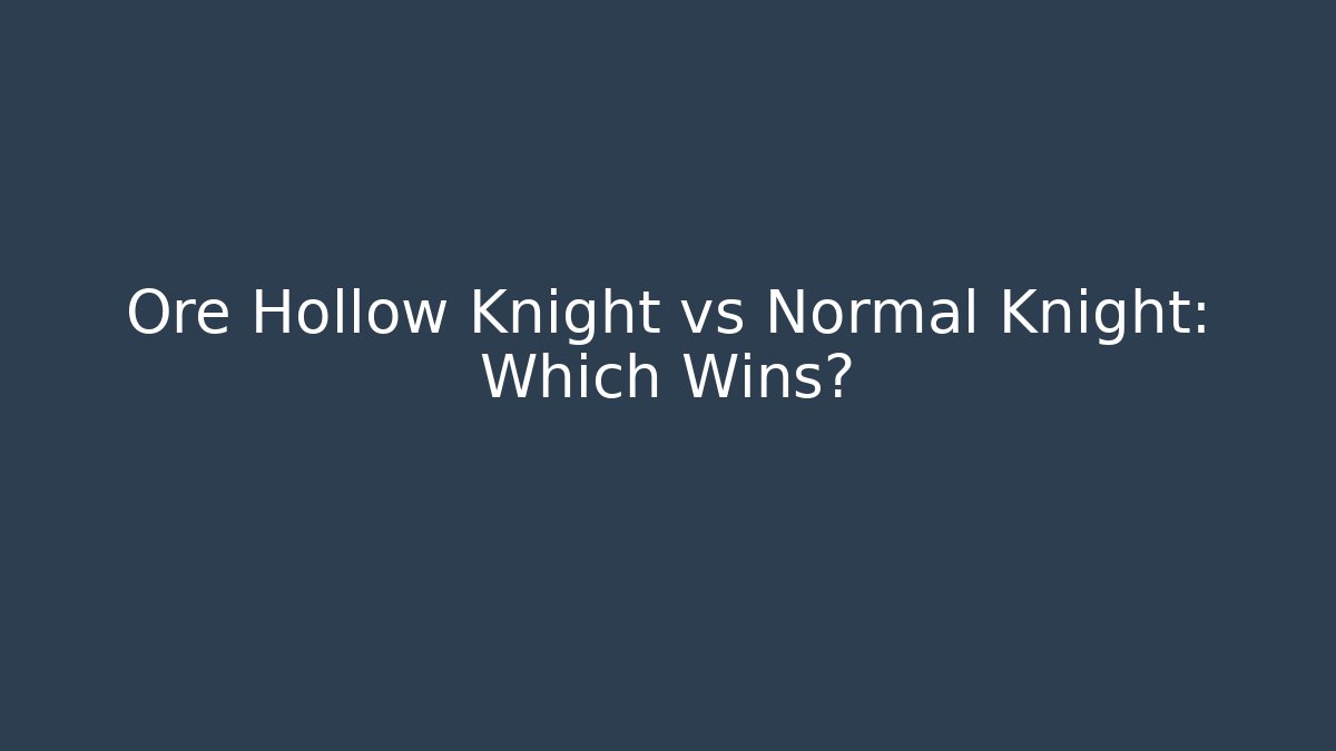 Ore Hollow Knight vs Normal Knight: Which Wins? - Critter Realm