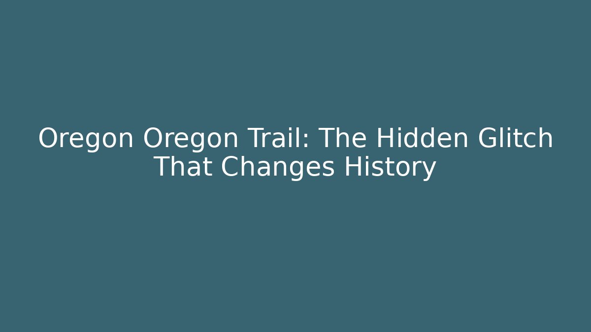 Oregon Oregon Trail: The Hidden Glitch That Changes History - Critter Realm