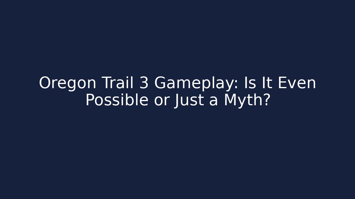 Oregon Trail 3 Gameplay: Is It Even Possible or Just a Myth? - Critter Realm