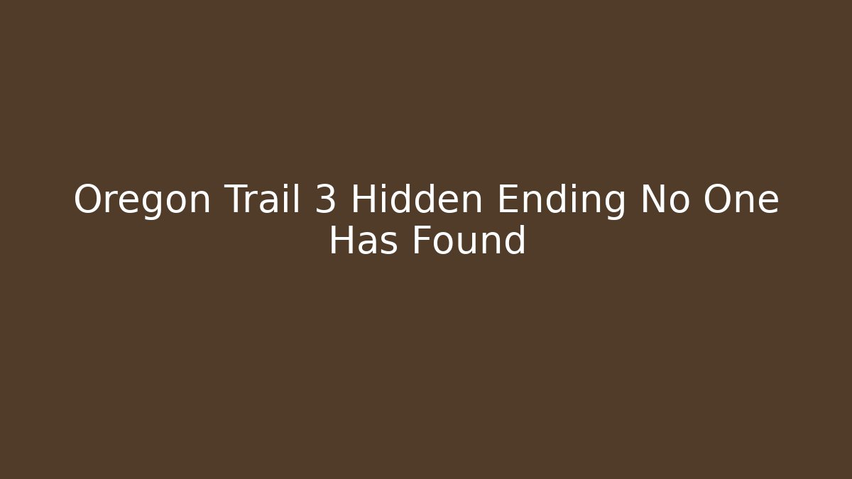 Oregon Trail 3 Hidden Ending No One Has Found