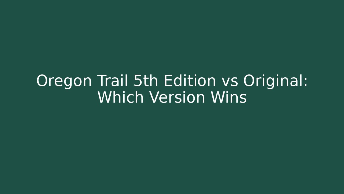 Oregon Trail 5th Edition vs Original: Which Version Wins - Critter Realm