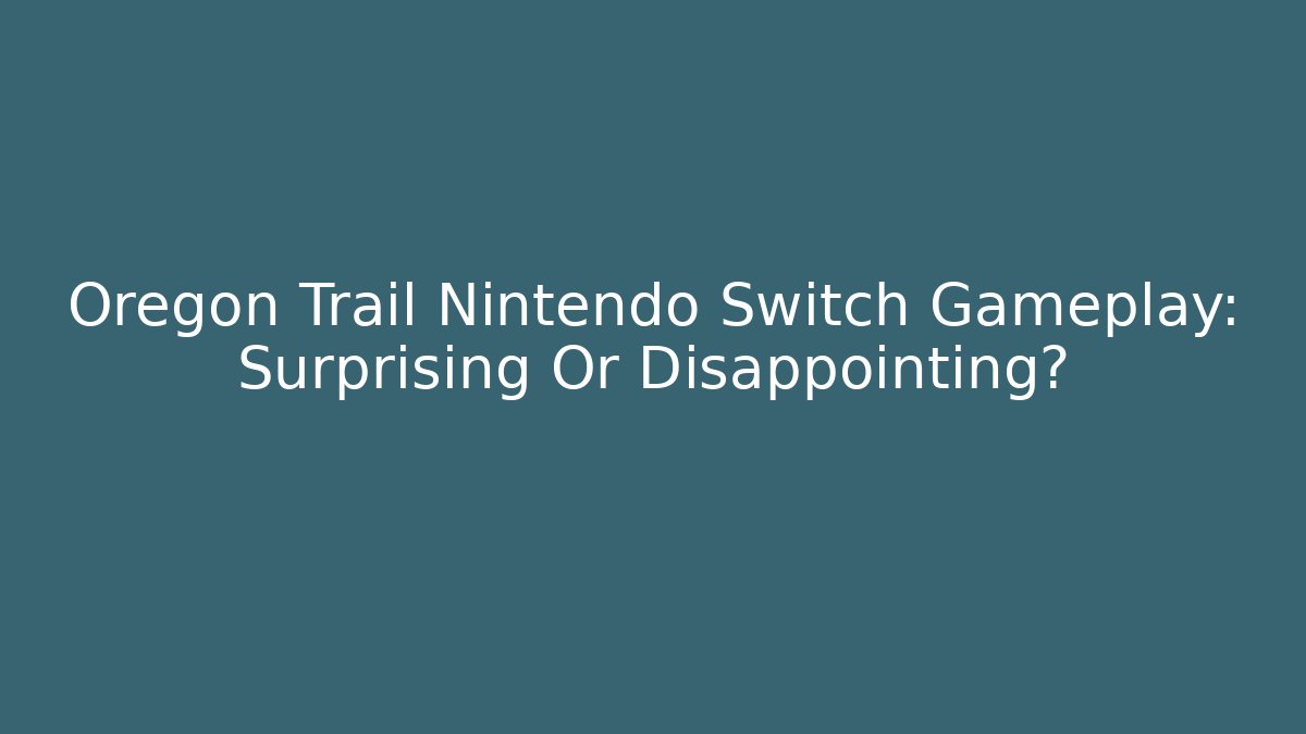 Oregon Trail Nintendo Switch Gameplay: Surprising Or Disappointing?