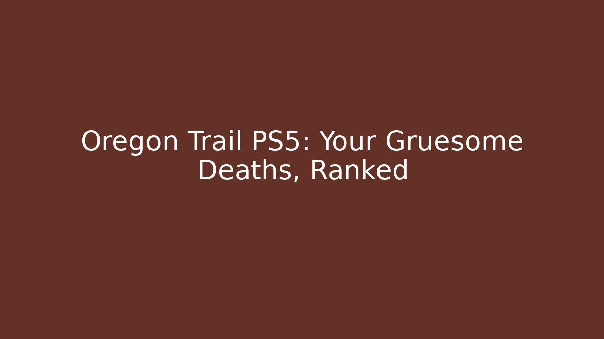 Oregon Trail PS5: Your Gruesome Deaths, Ranked