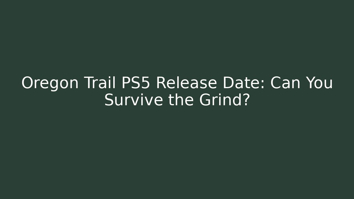 Oregon Trail PS5 Release Date: Can You Survive the Grind? - Critter Realm