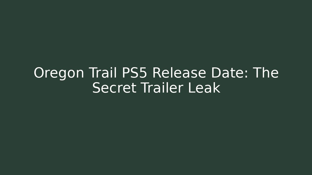 Oregon Trail PS5 Release Date: The Secret Trailer Leak