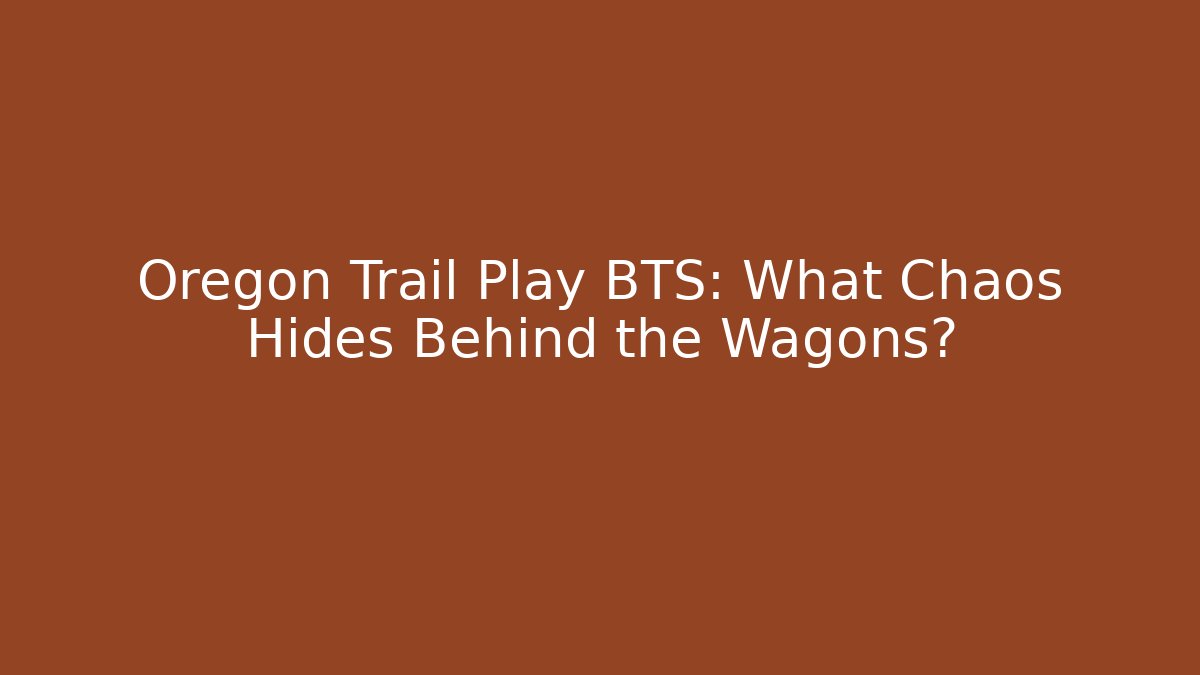 Oregon Trail Play BTS: What Chaos Hides Behind the Wagons?