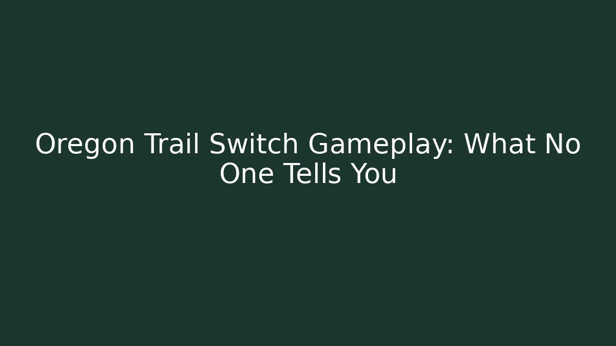 Oregon Trail Switch Gameplay: What No One Tells You