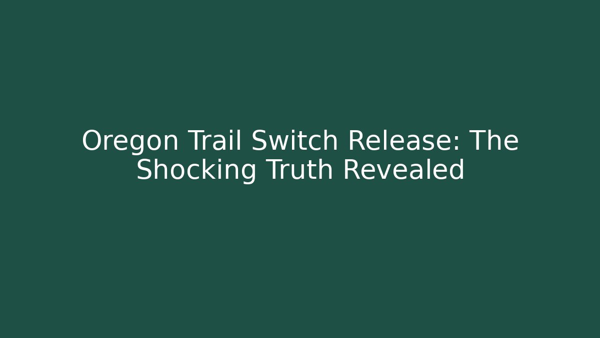 Oregon Trail Switch Release: The Shocking Truth Revealed