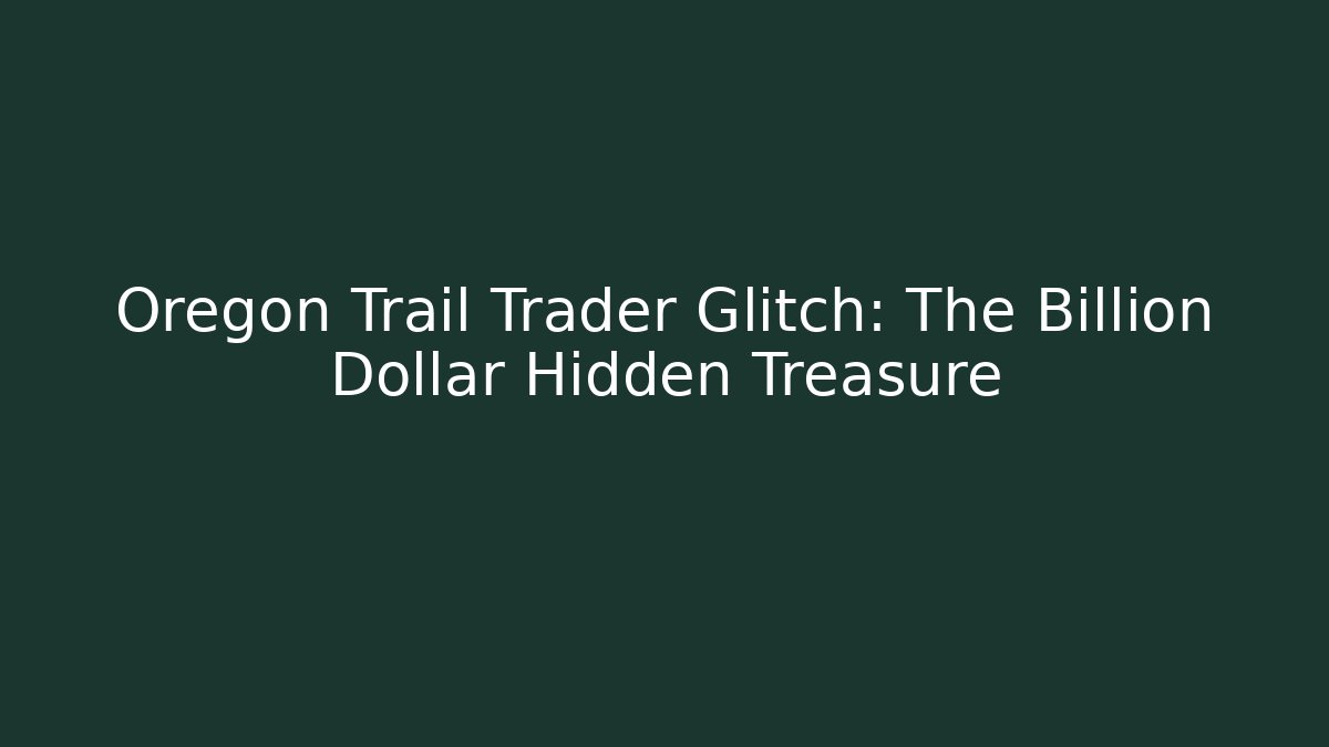 Oregon Trail Trader Glitch: The Billion Dollar Hidden Treasure