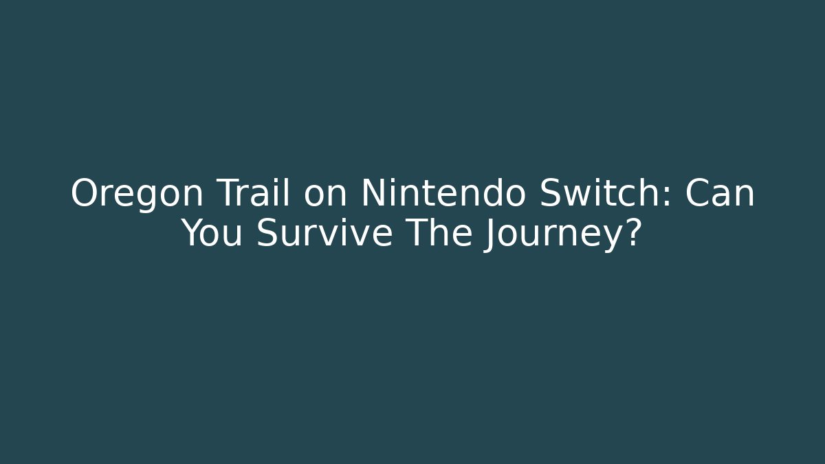 Oregon Trail on Nintendo Switch: Can You Survive The Journey?