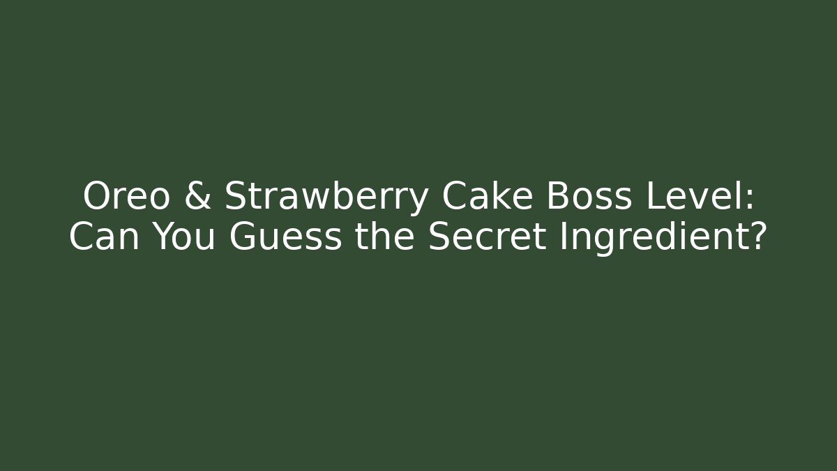 Oreo & Strawberry Cake Boss Level: Can You Guess the Secret Ingredient?